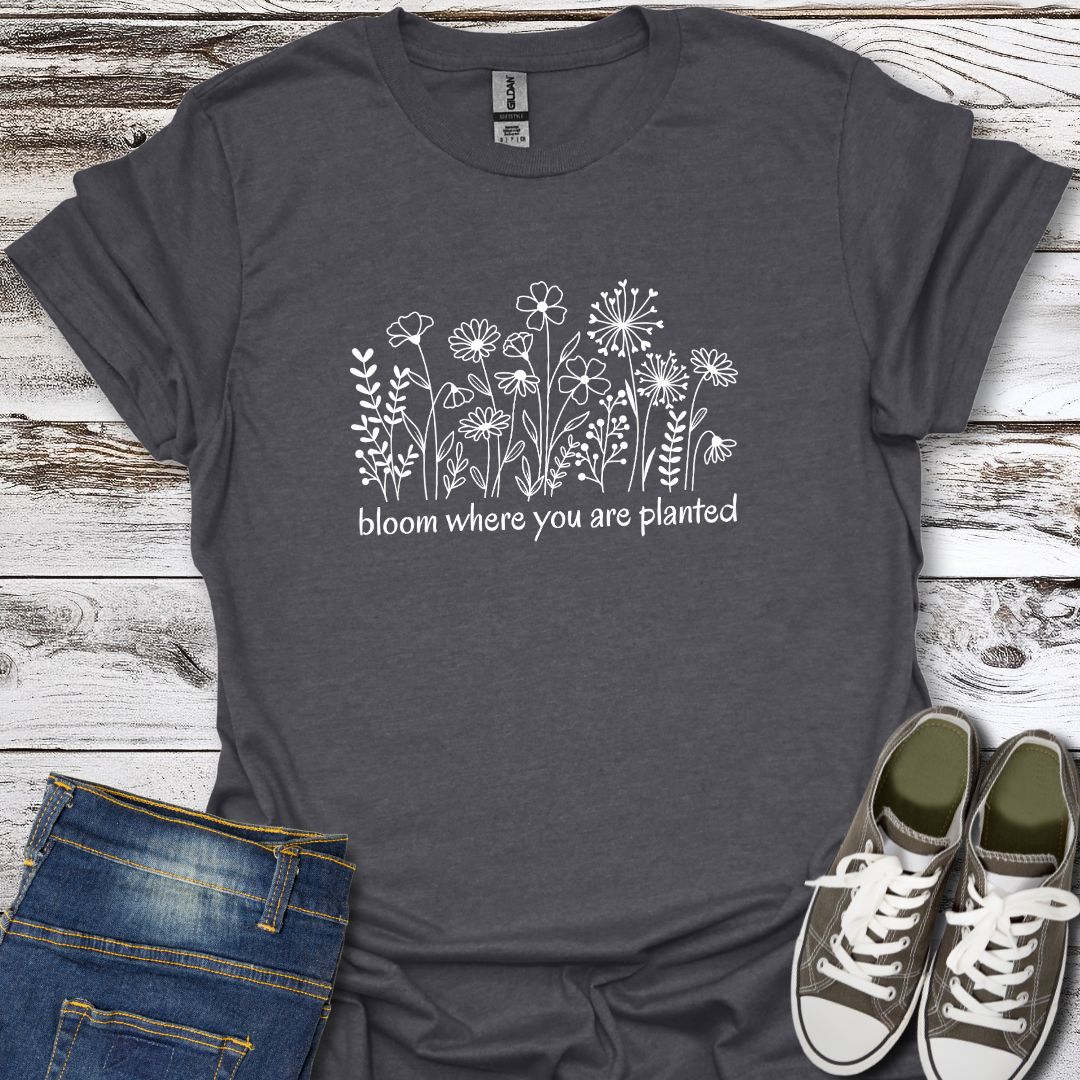 Bloom Where You Are Planted T-Shirt