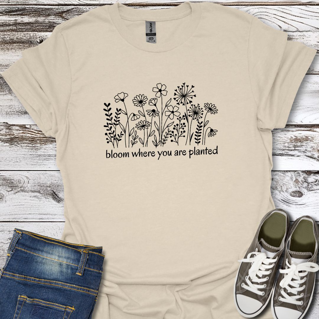Bloom Where You Are Planted T-Shirt