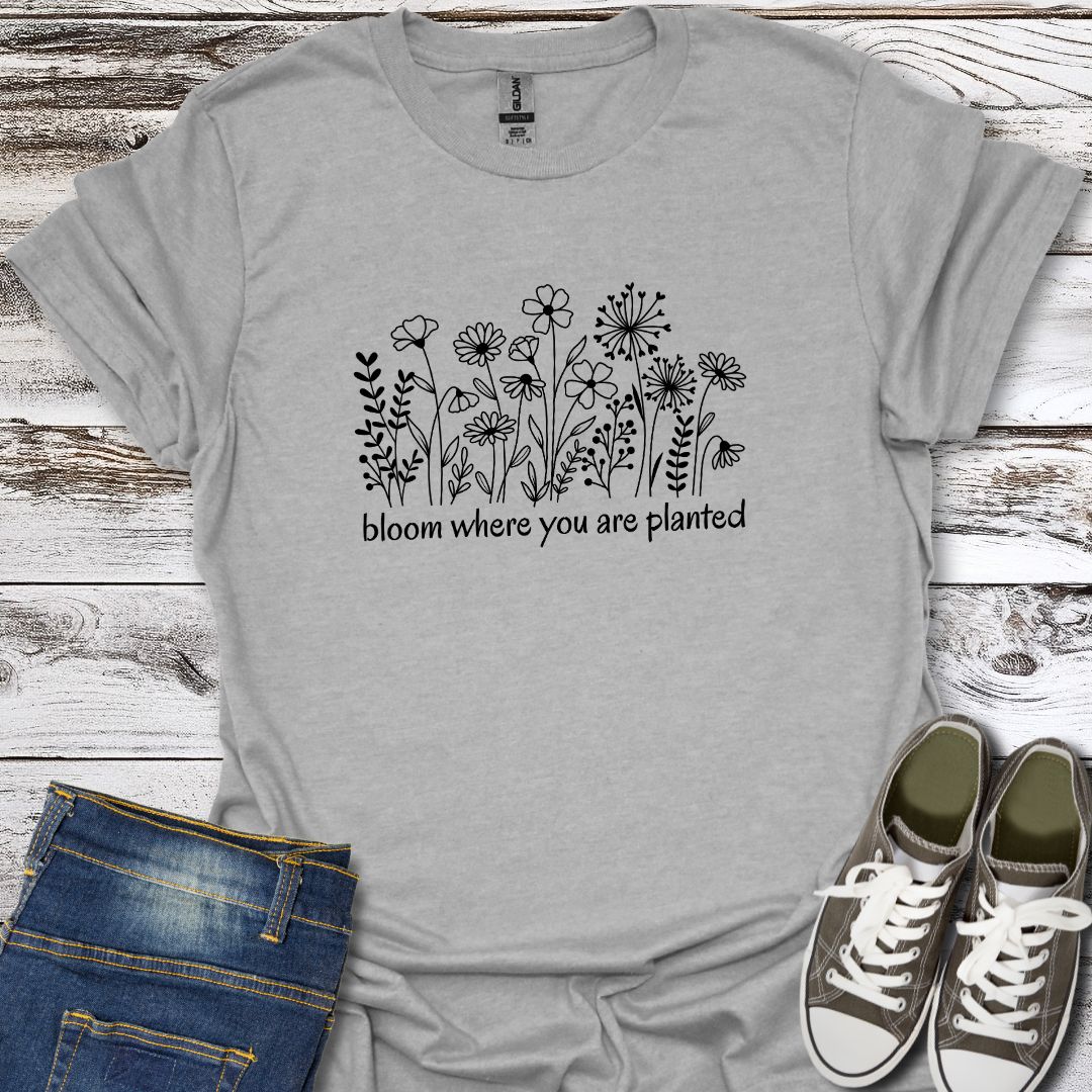 Bloom Where You Are Planted T-Shirt